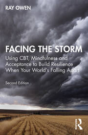 Facing the Storm: Using CBT, Mindfulness and Acceptance to Build Resilience When Your World's Falling Apart 