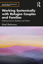 Working Systemically with Refugee Couples and Families: Exploring Trauma, Resilience and Culture