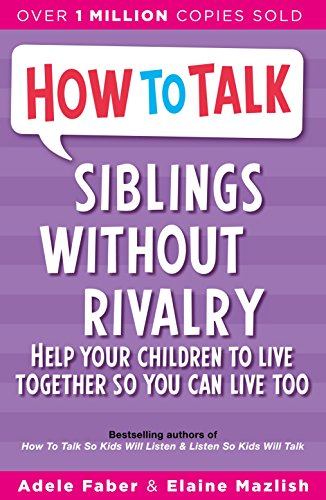 Siblings Without Rivalry: How to Help Your Children Live Together So You Can Live Too