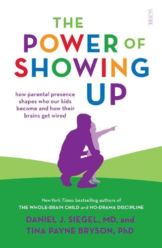 The Power of Showing Up: How Parental Presence Shapes Who Our Kids Become and How Their Brains Get Wired