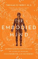 The Embodied Mind: Understanding the Mysteries of Cellular Memory, Consciousness, and Our Bodies