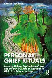 Personal Grief Rituals: Creating Unique Expressions of Loss and Meaningful Acts of Mourning in Clinical or Private Settings 