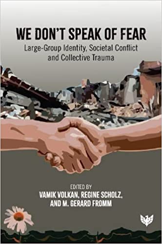 We Don't Speak of Fear: Large-Group Identity, Societal Conflict and Collective Trauma