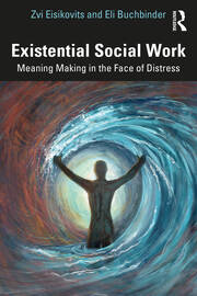Existential Social Work: Meaning Making in the Face of Distress 