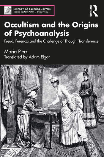 Occultism and the Origins of Psychoanalysis: Freud, Ferenczi and the Challenge of Thought Transference