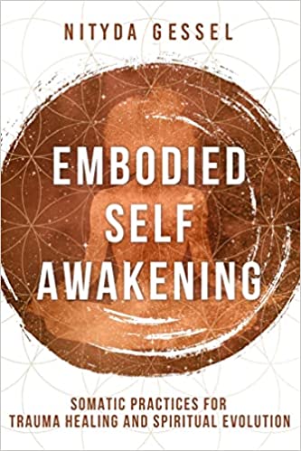 Embodied Self Awakening: Somatic Practices for Trauma Healing and Spiritual Evolution 
