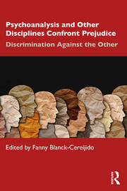 Psychoanalysis and Other Disciplines Confront Prejudice: Discrimination Against the Other 