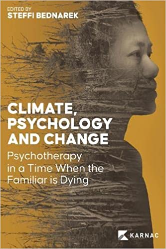 Climate, Psychology and Change: Psychotherapy in a Time When the Familiar is Dying