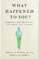 What Happened to You?: Conversations on Trauma, Resilience, and Healing