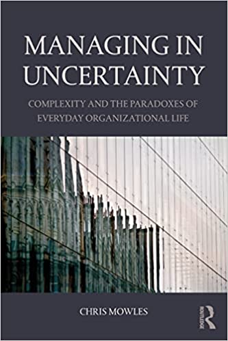 Managing in Uncertainty: Complexity and the paradoxes of everyday organizational life 
