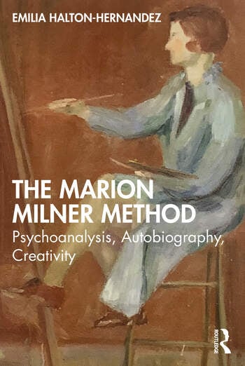 The Marion Milner Method: Psychoanalysis, Autobiography, Creativity