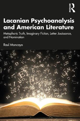 Lacanian Psychoanalysis and American Literature: Metaphoric Truth, Imaginary Fiction, Letter Jouissance, and Nomination