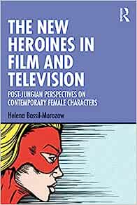 The New Heroines in Film and Television: Post-Jungian Perspectives on Contemporary Female Characters