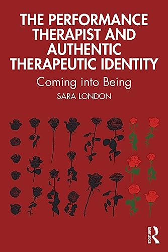 The Performance Therapist and Authentic Therapeutic Identity: Coming into Being