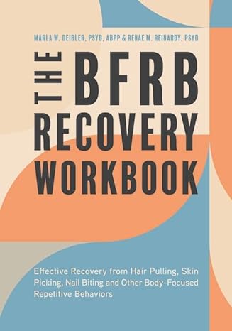The BFRB Recovery Workbook: Effective Recovery from Hair Pulling, Skin Picking, Nail Biting, and Other Body-Focused Repetitive Behaviors
