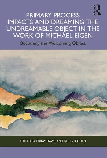 Primary Process Impacts and Dreaming the Undreamable Object in the Work of Michael Eigen: Becoming the Welcoming Object