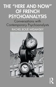 The “Here and Now” of French Psychoanalysis: Conversations with Contemporary Psychoanalysts