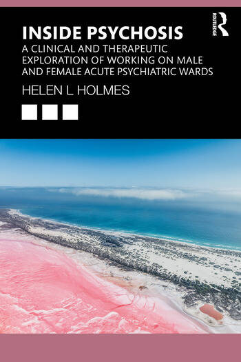 Inside Psychosis: A Clinical and Therapeutic Exploration of Working on Male and Female Acute Psychiatric Wards