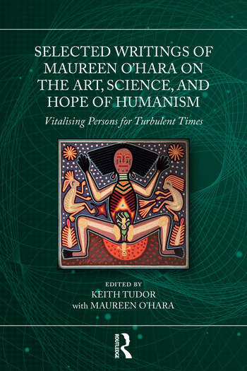 Selected Writings of Maureen O’Hara on the Art, Science, and Hope of Humanism: Vitalising Persons for Turbulent Times