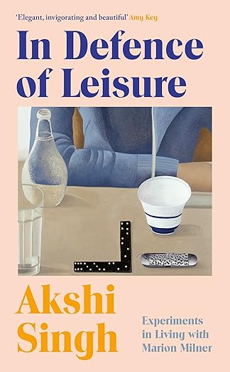 In Defence of Leisure: Experiments in Living with Marion Milner