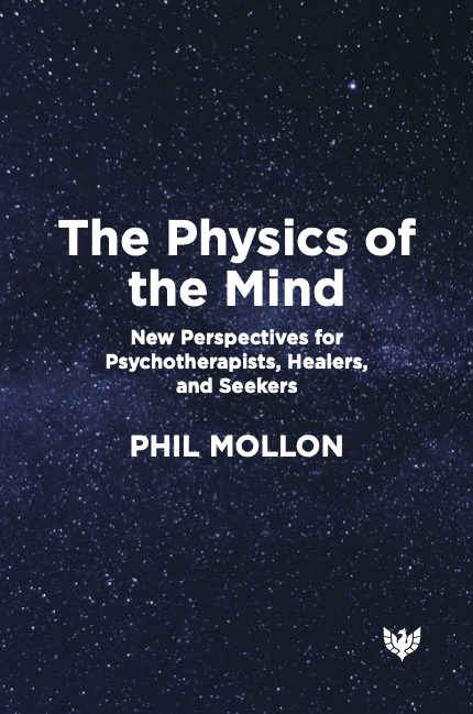 The Physics of the Mind: New Perspectives for Psychotherapists, Healers, and Seekers