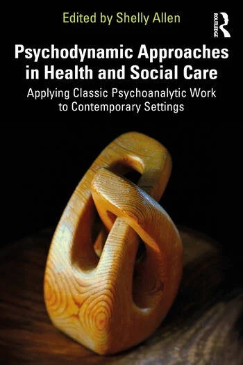 Psychodynamic Approaches in Health and Social Care: Applying Classic Psychoanalytic Work to Contemporary Settings
