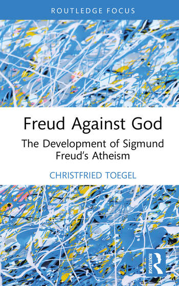 Freud Against God: The Development of Sigmund Freud’s Atheism