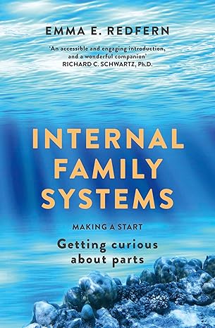 Internal Family Systems: Making a Start (And Getting Curious about Parts)