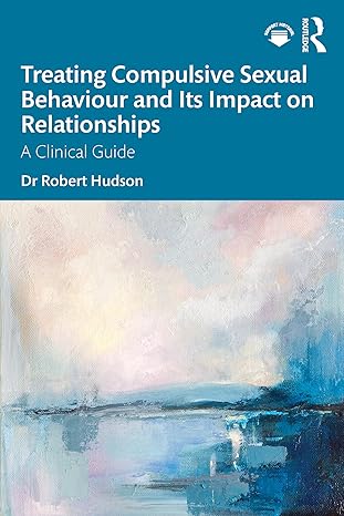 Treating Compulsive Sexual Behaviour and Its Impact on Relationships: A Clinical Guide