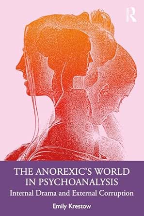 The Anorexic’s World in Psychoanalysis: Internal Drama and External Corruption