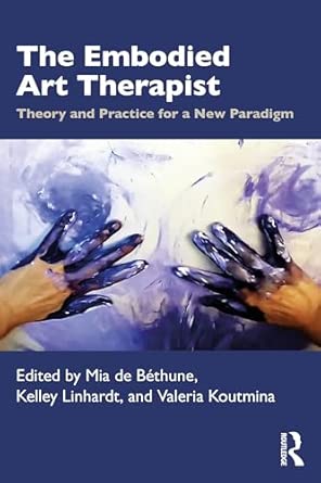2026The Embodied Art Therapist: Theory and Practice for a New Paradigm