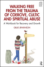 Walking Free from the Trauma of Coercive, Cultic and Spiritual Abuse: A Workbook for Recovery and Growth