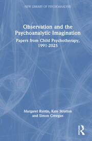 Observation and the Psychoanalytic Imagination: Papers from Child Psychotherapy, 1991-2025