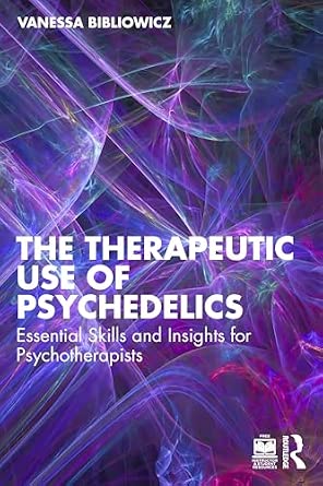 The Therapeutic Use of Psychedelics: Essential Skills and Insights for Psychotherapists