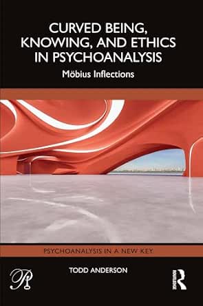 Curved Being, Knowing, and Ethics in Psychoanalysis: Möbius Inflections