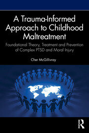 A Trauma-Informed Approach to Childhood Maltreatment: Foundational Theory, Treatment, and Prevention of Complex PTSD and Moral Injury
