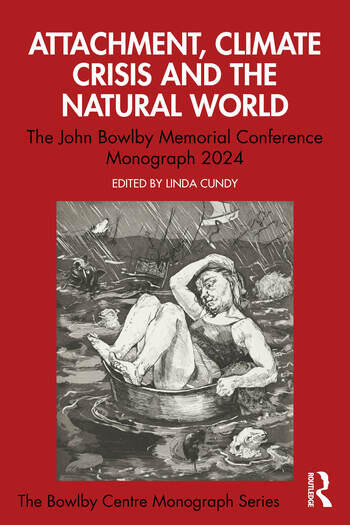 Attachment, Climate Crisis and the Natural World: The John Bowlby Memorial Conference Monograph 2024